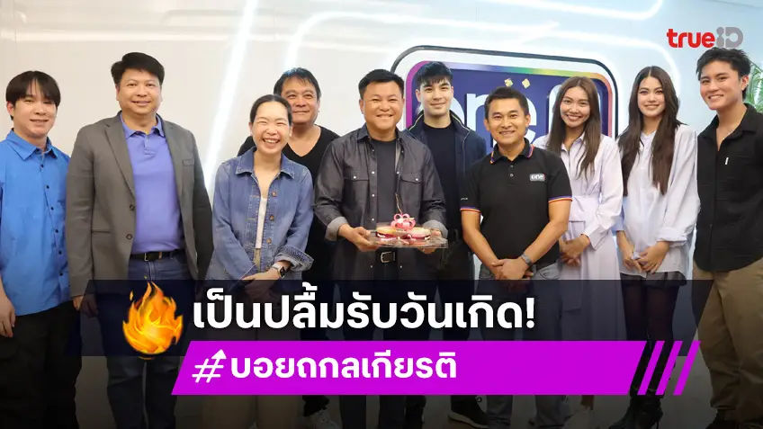 สดใส "บอย ถกลเกียรติ" เป็นปลื้ม ศิลปิน-พนักงาน ช่องone31 ร่วมใจยกเค้กอวยพรวันเกิด