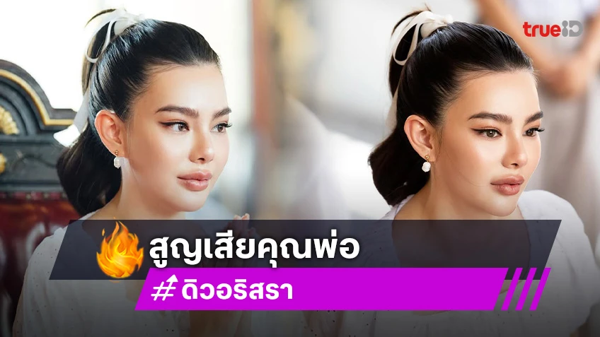 ส่งกำลังใจ ดิว อริสรา สูญเสียคุณพ่อวิชิต โซเชี่ยลจับตาการกลับมาร่วมพิธี?