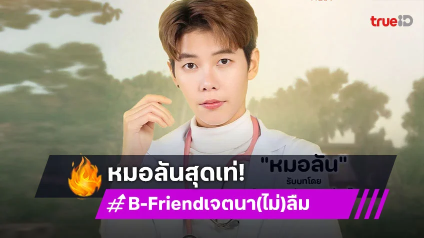 เตรียมพร้อมก่อนเจอ “ป๊ายปาย” คาแรกเตอร์ “หมอลัน” ในซีรีส์ “B-Friend เจตนา (ไม่) ลืม”