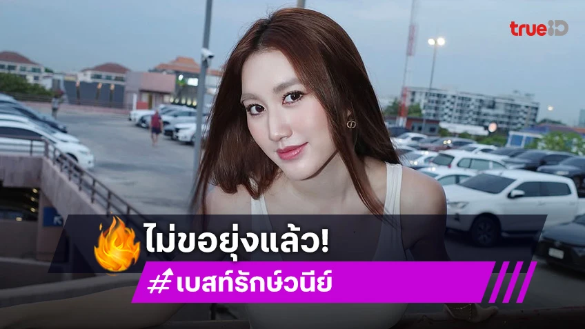 เบสท์ รักษ์วนีย์ โอดหนูเหนื่อย! ประกาศถ้าพ่อ สมรักษ์ คำสิงห์ สร้างเรื่องใหม่ไม่ขอยุ่งแล้ว