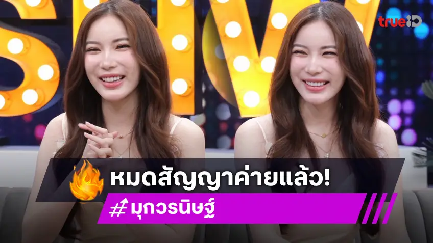 "มุก วรนิษฐ์" เปิดใจหลังหมดสัญญาค่ายเก่า ไม่หวั่นออกตัวแรงแทน "ณิชา"