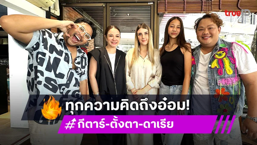 "กีตาร์-ตั้งตา-ดาเรีย" เปิดใจทุกความคิดถึงพระเอก "อ๋อม อรรคพันธ์"
