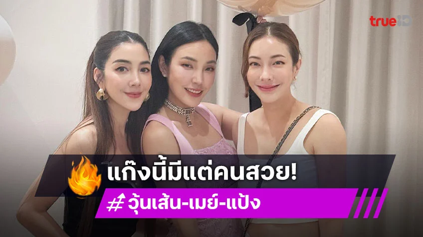 แก๊งค์นี้มีแต่คนสวย ย้อนหลังวันเกิด “เมย์” สาวๆรวมตัว “วุ้นเส้น” อวยพรสุดซึ้ง!