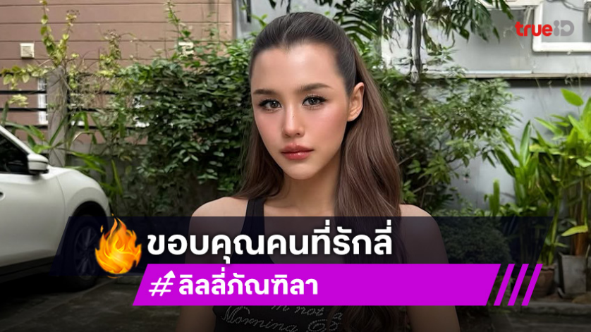 “ลิลลี่ ภัณฑิลา” ยอดผู้ติดตาม Tiktok 3 ล้าน ขอบคุณพื้นที่ที่ให้เราได้เป็นตัวของตัวเอง