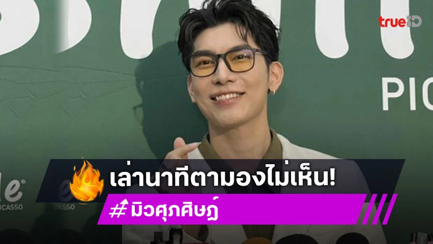 “มิว ศุภศิษฏ์” เล่าประสบการณ์หวิดตาบอด หลังตาซ้ายมืดดับ