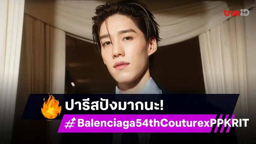 "พีพี กฤษฏ์" แบรนด์แอมบาสเดอร์ของ BALENCIAGA ปรากฏตัวบนรันเวย์แฟชั่นโชว์ คอลเล็กชั่นกูตูร์ครั้งที่ 54 ที่ปารีส