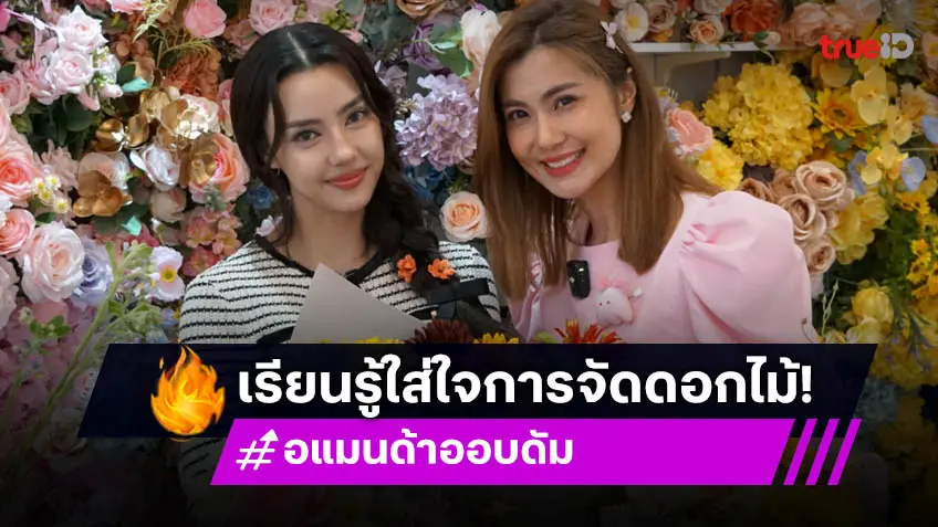 "อแมนด้า ออบดัม" โชว์เรียนรู้อาชีพนักจัดดอกไม้กับ "จ๊ะจ๋า พริมรตา" ในรายการ “Job Star…กว่าจะเป็น"
