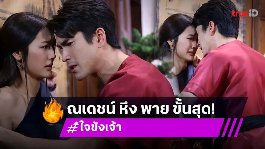 ใจขังเจ้า EP.8 : "ณเดชน์" เหงื่อตกฉากจูบ "พาย" บอกแล้วอย่าให้หึงโหด!