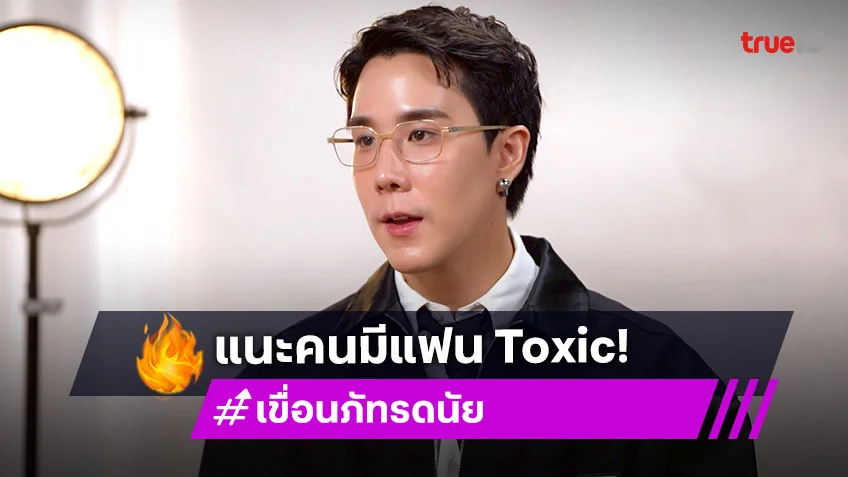"เขื่อน ภัทรดนัย" เผยอดีตรักที่เจ็บปวดในการหย่าร้าง แนะคนมีแฟน Toxic ต้องทำยังไง