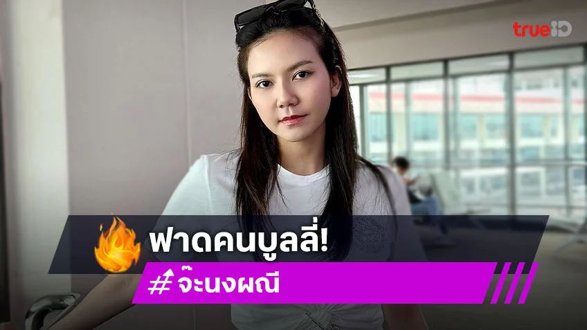 “จ๊ะ นงผณี” ฟาดเจอคอมเมนต์บูลลี่ “เมธี ลาบานูน”