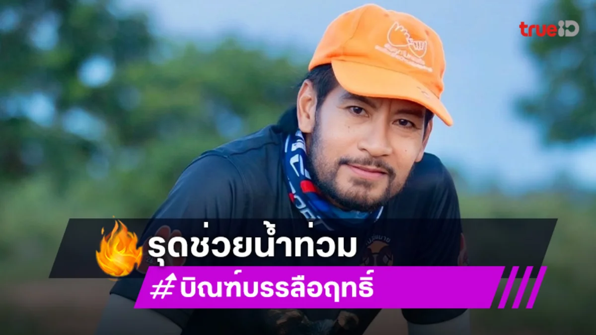 พระเอกฮีโร่ “บิณฑ์” ถึงน่านแล้วรุดช่วยน้ำท่วมพร้อมทีมผู้ว่าฯ
