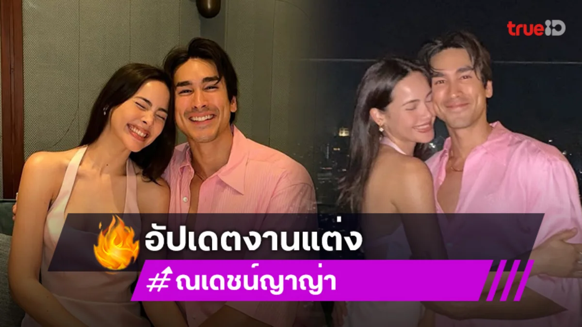 “ณเดชน์” อัปเดตงานแต่ง ด้าน “ญาญ่า” ตื่นเต้นเตรียมเข้าคอร์สเจ้าสาว