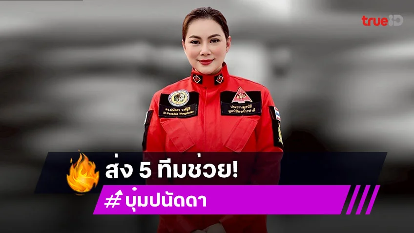 บุ๋ม ปนัดดา จัดเต็ม! ส่ง 5 ทีมช่วยตั้งแต่ น้ำท่วมน่าน ยันชายแดน ไทยกัมพูชา