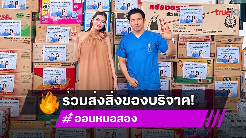 “ออน สมฤทัย - หมอสอง” ร่วมส่งสิ่งของบริจาคช่วยเหลือผู้ประสบภัยน้ำท่วมและเป็นกำลังใจให้ทหารไทย