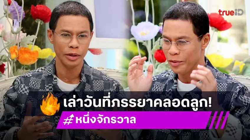"หนึ่ง จักรวาล" เล่าวินาที ใจแทบสลายเกือบสูญเสียภรรยาในวันที่คลอดลูก