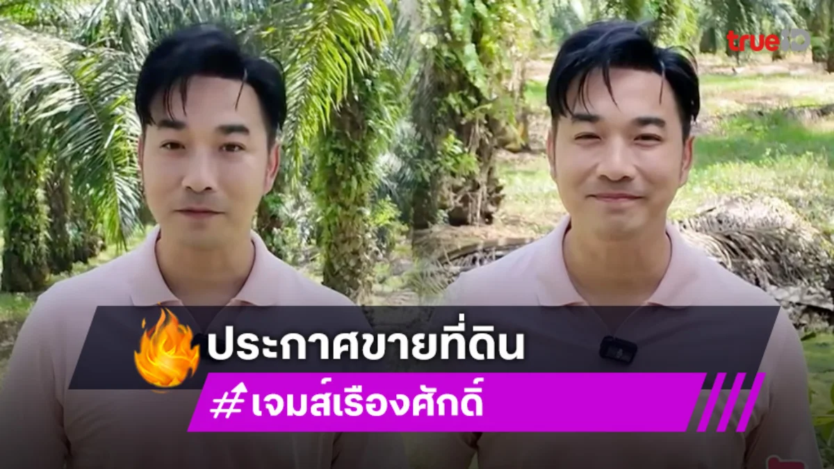 นายหัวตัวจริง! “เจมส์ เรืองศักดิ์” เปิดอาชีพใหม่พร้อมประกาศขาย! สวนปาล์ม-ส้มโอ 60 ไร่ 22.5 ล้าน