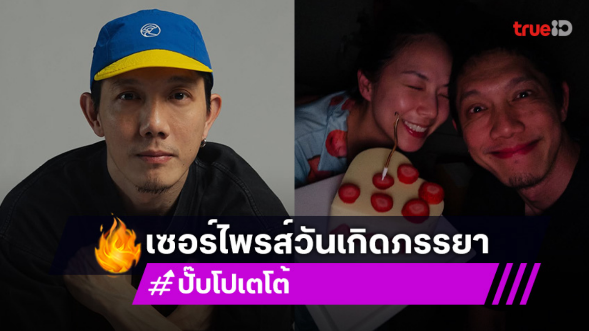 “ปั๊บ โปเตโต้” ยกเค้กเซอร์ไพรส์วันเกิดภรรยา “ใบเตย สุวพิชญ์”