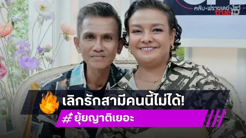 "ยุ้ย ญาติเยอะ" ควงสามี เปิดใจเคยเกือบเลิกเพราะจับได้แอบส่องเฟซบุ๊กแฟนเก่า ไม่หึงแต่ไม่ชอบคนโกหก!