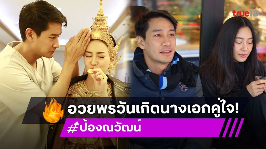 โมเมนต์ที่แฟนละครคิดถึง "ป้อง ณวัฒน์" อวยพรวันเกิด "นุ่น วรนุช"