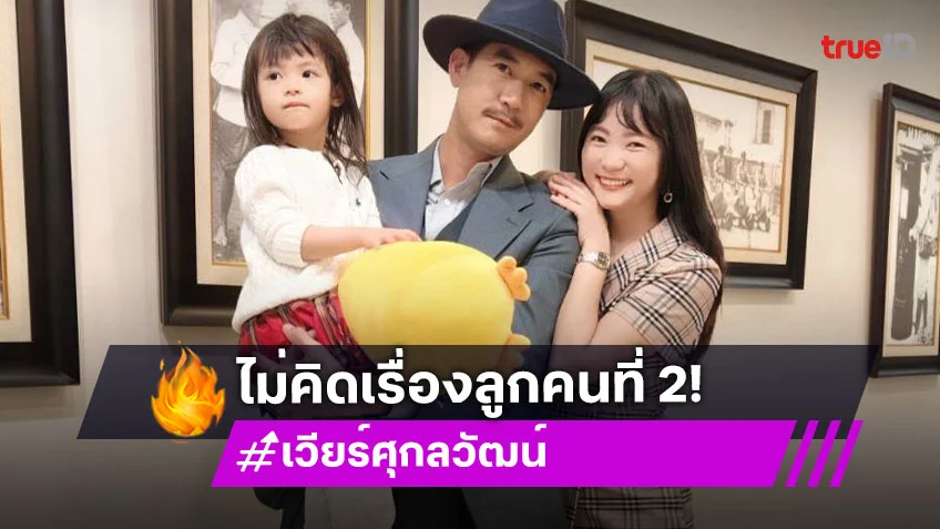 “เวียร์” มี 3 โปรเจกต์ให้หายคิดถึง ยังไม่คิดเรื่องลูกคนที่ 2 ยื้อส่งลูกเข้าเรียน