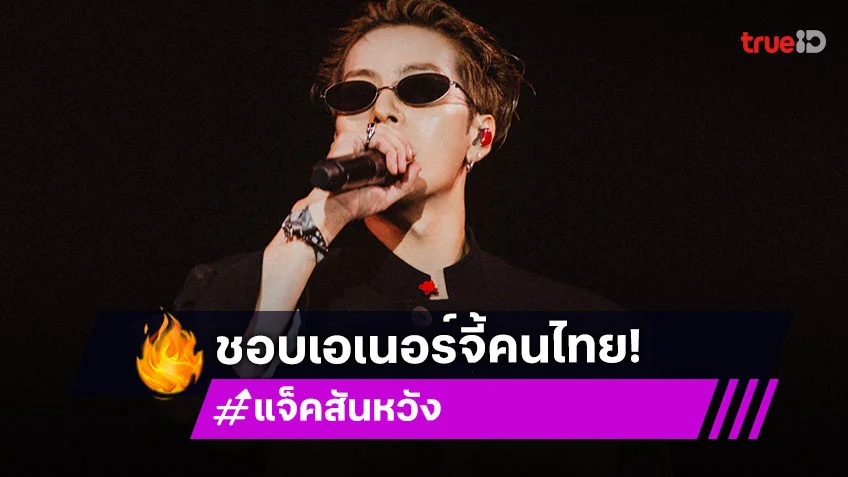 “แจ็คสัน หวัง” เผยความประทับใจในคอนเสิร์ต ชอบเอเนอร์จี้คนไทย อยากให้ทุกคนดูแลสุขภาพ