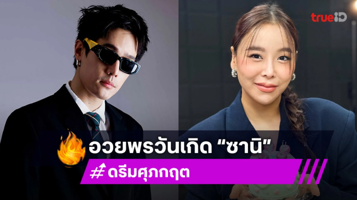 “ดรีม” ลงคลิปอวยพรวันเกิด “ซานิ” ขอบคุณที่เป็นความสุขให้ในทุกวันๆ