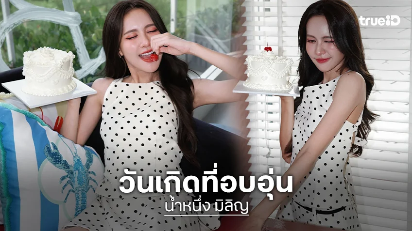 “น้ำหนึ่ง” วันเกิดที่อบอุ่น “ฟรีน-แอปเปิ้ล-มิ้ม” ยกเค้กเซอร์ไพรส์ ด้าน “เนย” อวยพรผ่านไอจีสุดน่ารัก!