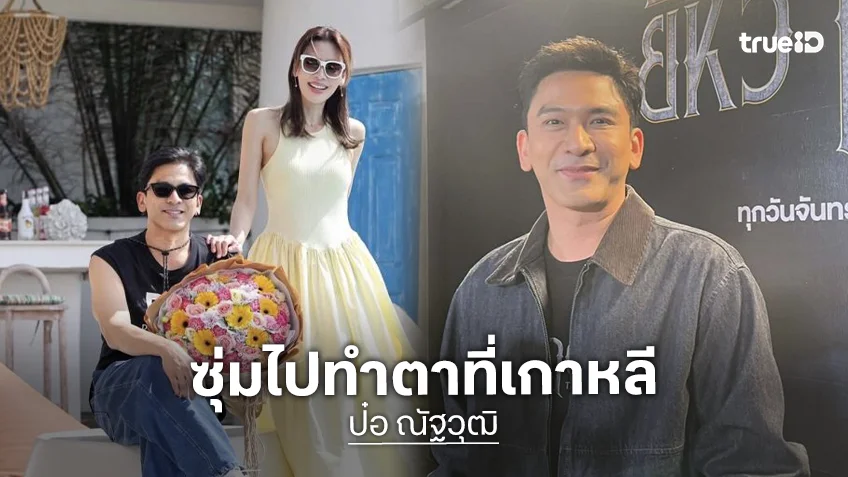 “ป๋อ ณัฐวุฒิ” ซุ่มไปทำตาที่เกาหลี เผยอยากมีร่างทอง ทำใจวัยเลข 5 โรครุม