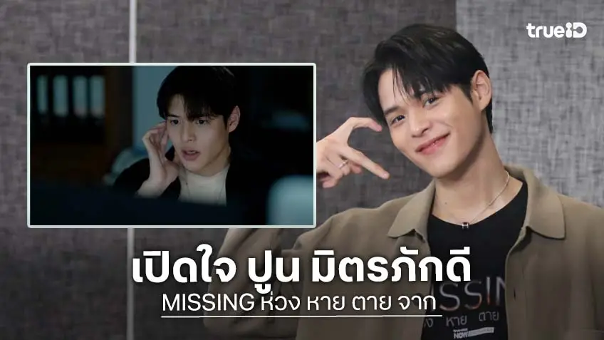 "ปูน มิตรภักดี" นักแสดงจาก ซีรีส์ "MISSING ห่วง หาย ตาย จาก" เปิดใจ จากความไม่มั่นใจ สู่บทเรียนชีวิตมากมาย