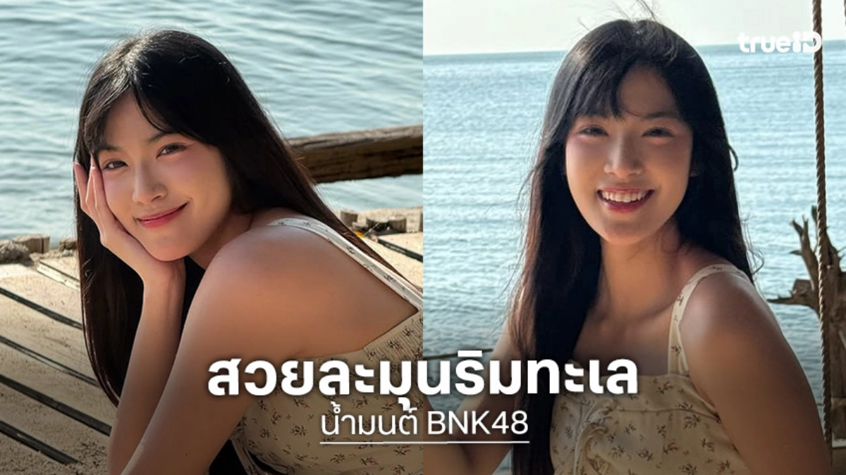 “น้ำมนต์ BNK48” เสิร์ฟภาพหวานเดรสสวยๆละมุนริมทะเล ทำใจบางไปเลย