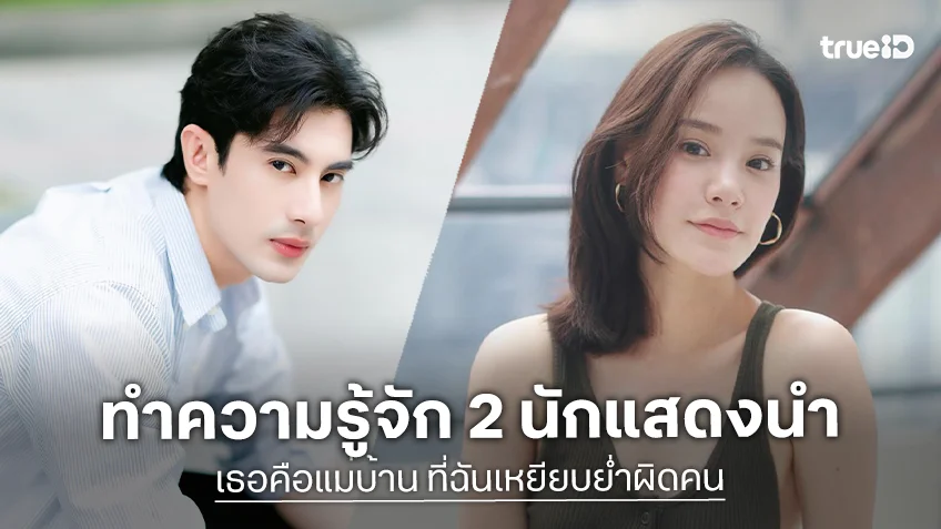 ทำความรู้จัก 2 นักแสดงนำ ซีรีส์แนวตั้ง "เธอคือแม่บ้าน ที่ฉันเหยียบย่ำผิดคน" ทางทรูไอดี