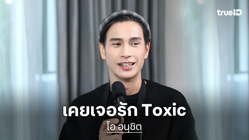 "โอ อนุชิต" เปิดปมรักสุด Toxic ย้ำบทเรียนล้ำค่า ความรักจะมีคุณค่า...ถ้าใช้ให้เป็น