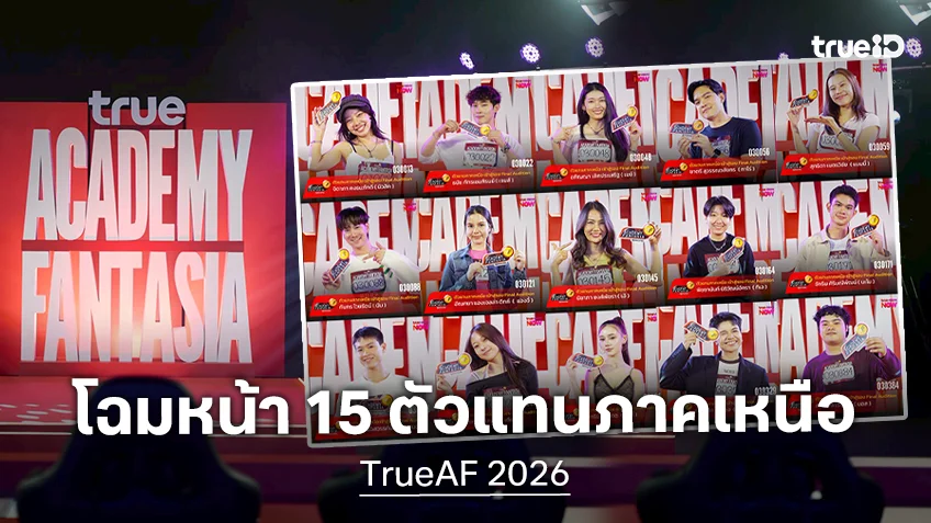 TrueAF 2026 เผยโฉมหน้า 15 ตัวแทนภาคเหนือ เข้าสู่รอบ Final Audition ก่อนลุยสถานีต่อไปภาคกลาง 3-4 เม.ย.นี้