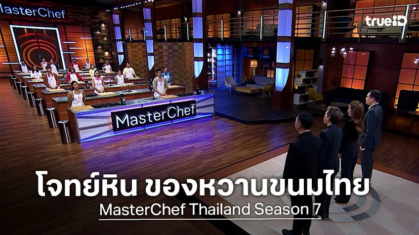 Masterchef Thailand SS7 EP.7 : ผู้เข้าแข่งขันเจอโจทย์โคตรหิน ของหวานขนมไทย