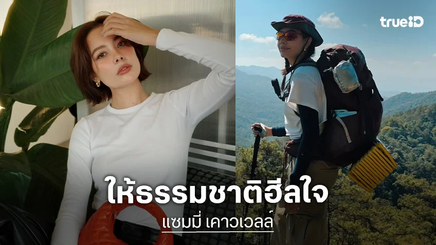 “แซมมี่” ค้นพบตัวเองเวอร์ชันใหม่ ให้ธรรมชาติฮีลใจ เปิดความสุขของการเดินป่า