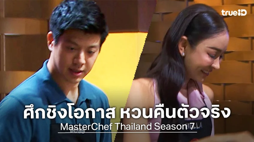 Masterchef Thailand SS7 EP.12 : ศึกชิงโอกาสครั้งที่สอง หวนคืนตัวจริง