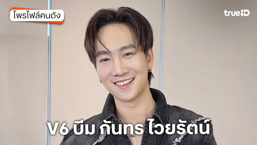 ประวัติ V6 บีม กันทร ไวยรัตน์ TrueAF 2026