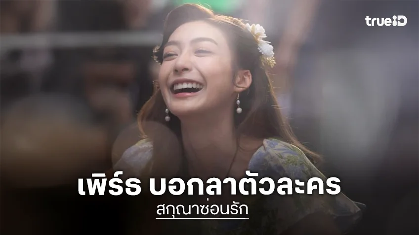 “เพิร์ธ วีริณฐ์ศรา” บอกลาตัวละคร “เซิน” ยก “สกุณาซ่อนรัก” เป็นความทรงจำที่ดี