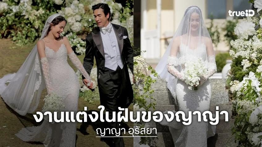 จากใจ “ญาญ่า อุรัสยา” เจ้าสาวที่สวยที่สุด และชุดแต่งงานที่ทำให้ฝันเป็นจริง