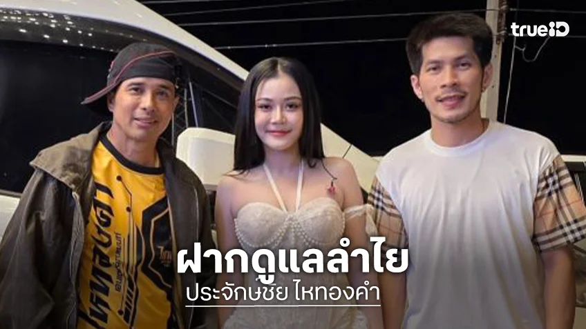 “ประจักษ์ชัย ไหทองคำ” เรียก “กัปตันช้าง” ว่าที่ลูกเขย!! พร้อมฝากดูแล “ลำไย”