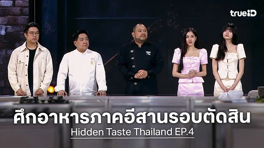 Hidden Taste Thailand EP.4 : ศึกอาหารภาคอีสานรอบตัดสิน ใครจะคว้าตั๋วไปต่อ