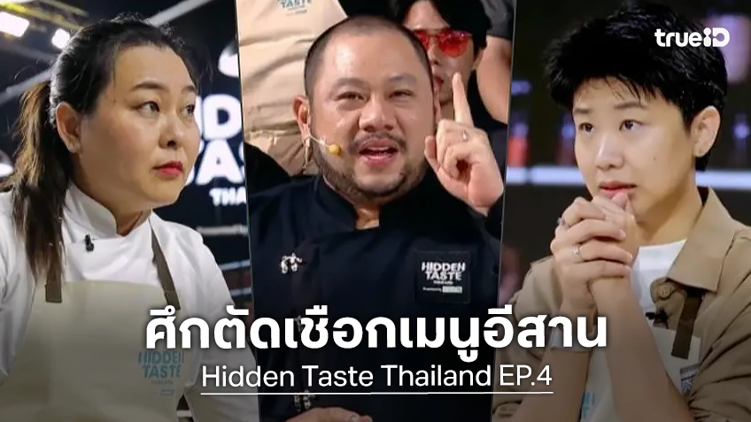 รีวิว Hidden Taste Thailand EP.4 สู้ศึกเมนูภาคอีสาน-ชิงชัยรอบตัดเชือก สู่ 30 คนสุดท้าย
