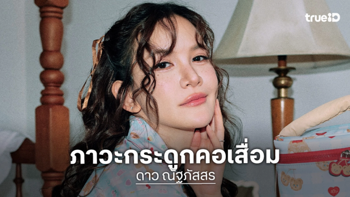 ภัยเงียบ! “ดาว ณัฐภัสสร” หันซ้ายไม่ได้ คอตั้งตรงไม่ได้ ตรวจพบภาวะกระดูกคอเสื่อม