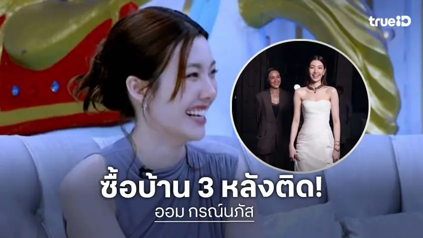 เก่งที่สุด! “ออม กรณ์นภัส” ควักเงินซื้อบ้าน 3 หลังติด