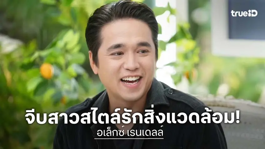 อเล็กซ์ เรนเดลล์ เผยจุดเริ่มต้นความรักกับภรรยา เล่าวิธีจีบสาวใช้วิธีรักสิ่งแวดล้อมเป็นจุดขาย