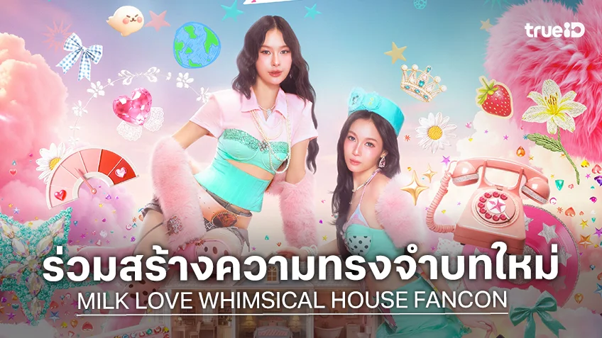 เตรียมเปิดประตูสู่โลกของ "มิ้ลค์ - เลิฟ" ในงาน "MILK LOVE WHIMSICAL HOUSE FANCON"