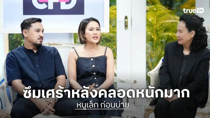 "หนูเล็ก ก่อนบ่าย" เปิดใจเกิดภาวะซึมเศร้าหลังคลอด จนอยู่ร่วมกับใครไม่ได้