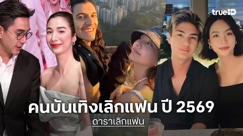ดาราเลิกแฟน ปี 2569 คู่รักคนบันเทิงบอกลาความรัก จับจองสถานะพักใจ