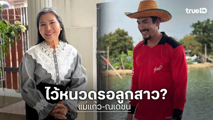 อุ๊ยยังไง?! “แม่แก้ว” แซว “ณเดชน์” ไว้หนวดไว้เคราเตรียมสิเป็นคุณพ่อแล้วแมนบ่อ