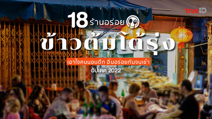 18 ร้านอร่อย ร้านข้าวต้มโต้รุ่ง กรุงเทพ 2022 เอาใจคนนอนดึก อิ่มยันเช้า